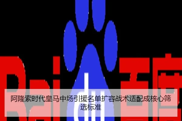 阿隆索时代皇马中场引援名单扩容战术适配成核心筛选标准